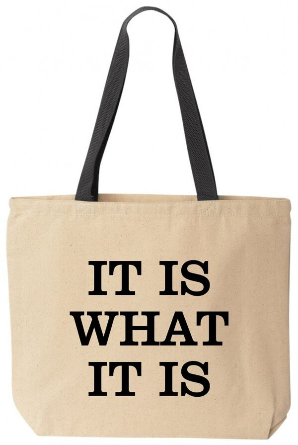 It Is What It Is Tote Canvas Reusable Bag by BeeGeeTees